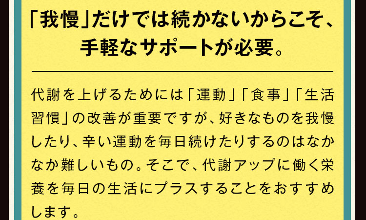 「我慢」だけでは続かないからこそ、手軽なサポートが必要。