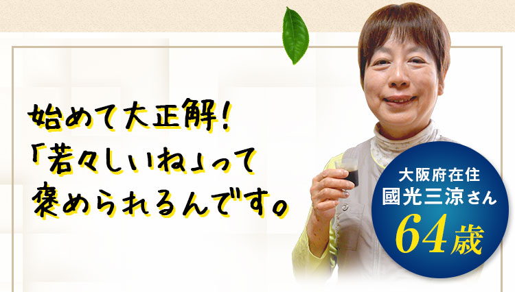 始めて大正解！「若々しいね」って褒められるんです。