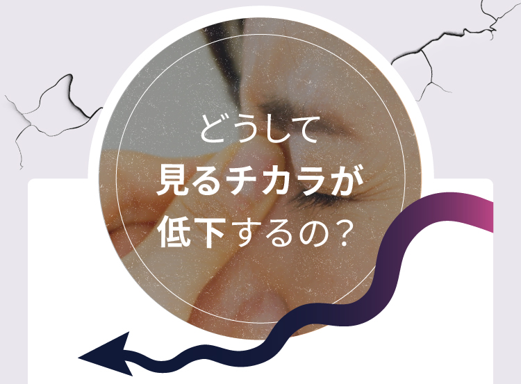 どうして見るチカラが低下するの？