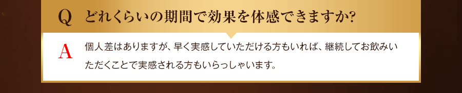 どれくらいの期間で効果を体感できますか？