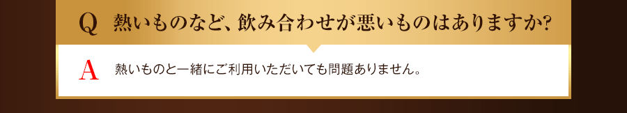 熱いものなど、飲み合わせが悪いものはありますか？